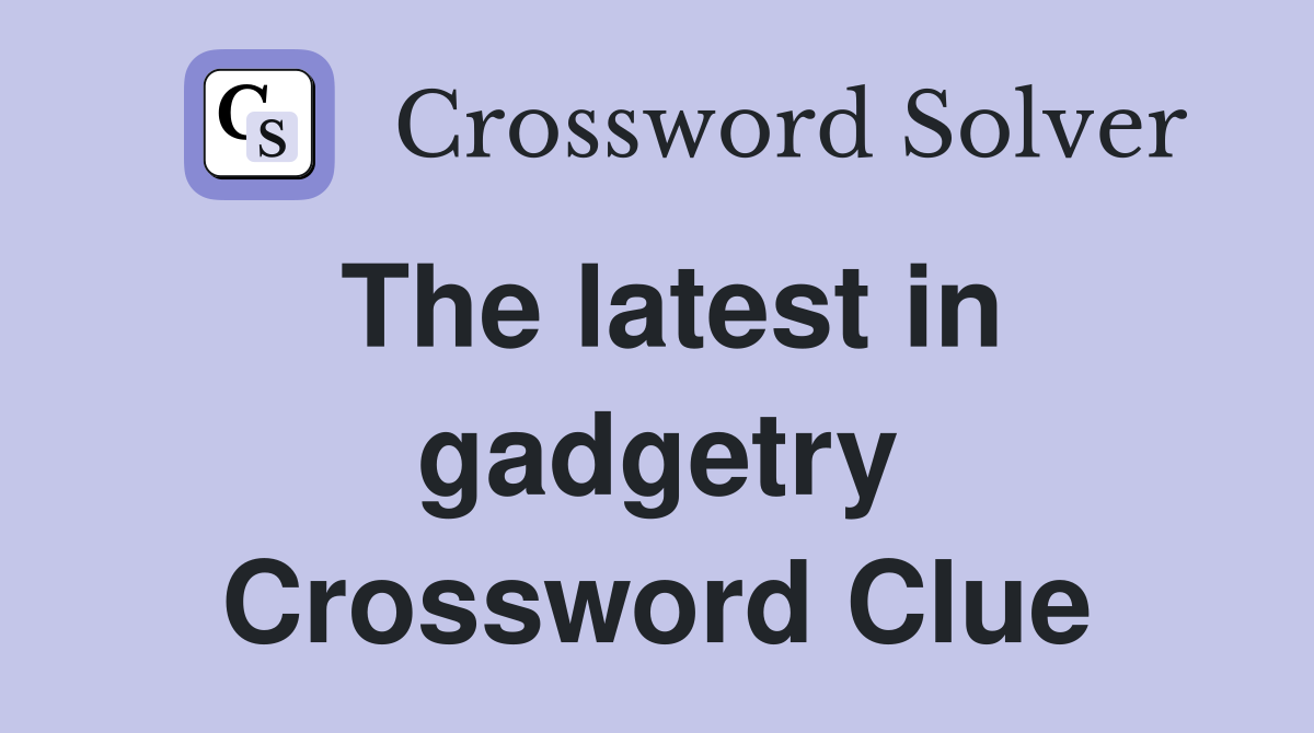 The latest in gadgetry Crossword Clue