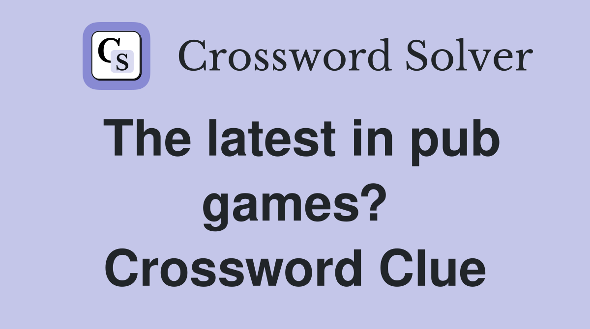 The latest in pub games? Crossword Clue
