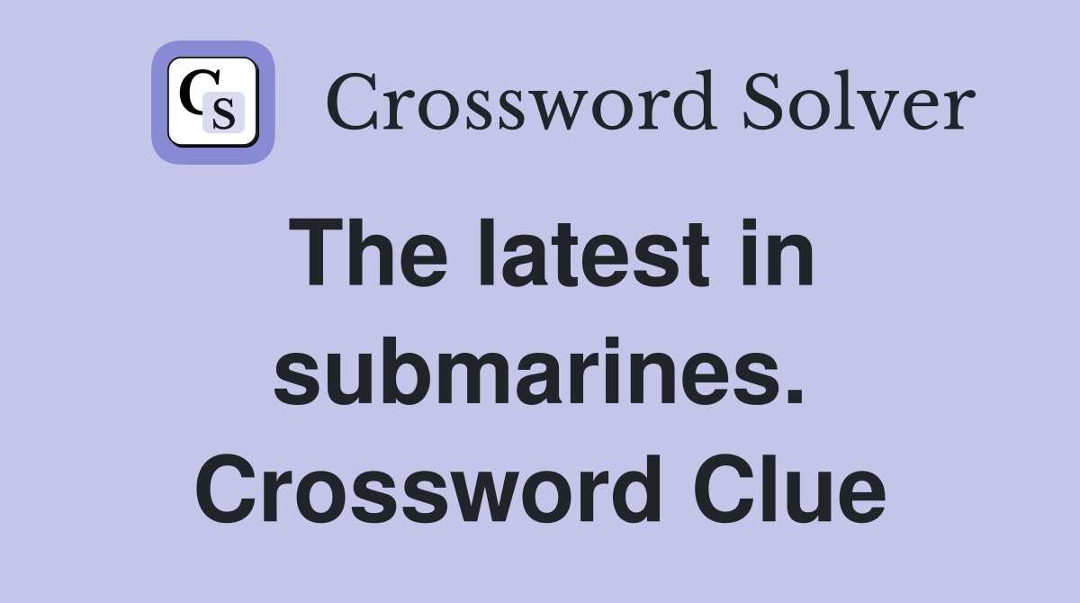 The latest in submarines. Crossword Clue