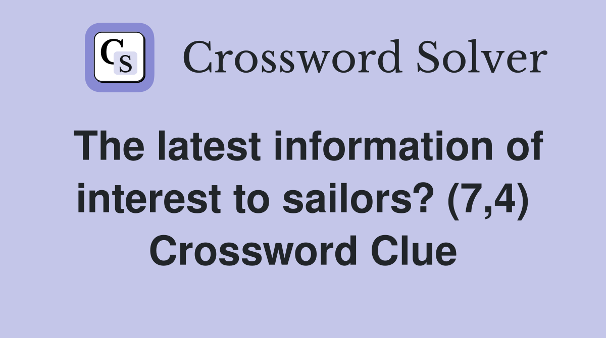 The latest information of interest to sailors? (7,4) Crossword Clue