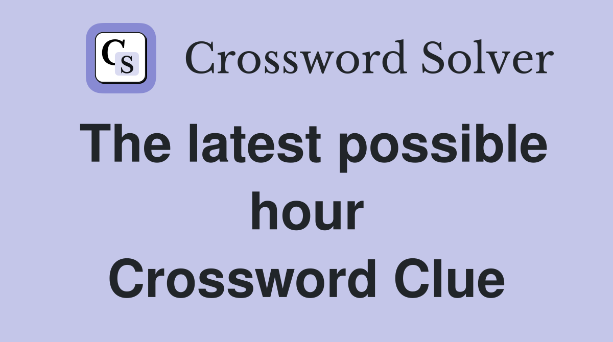 The latest possible hour Crossword Clue