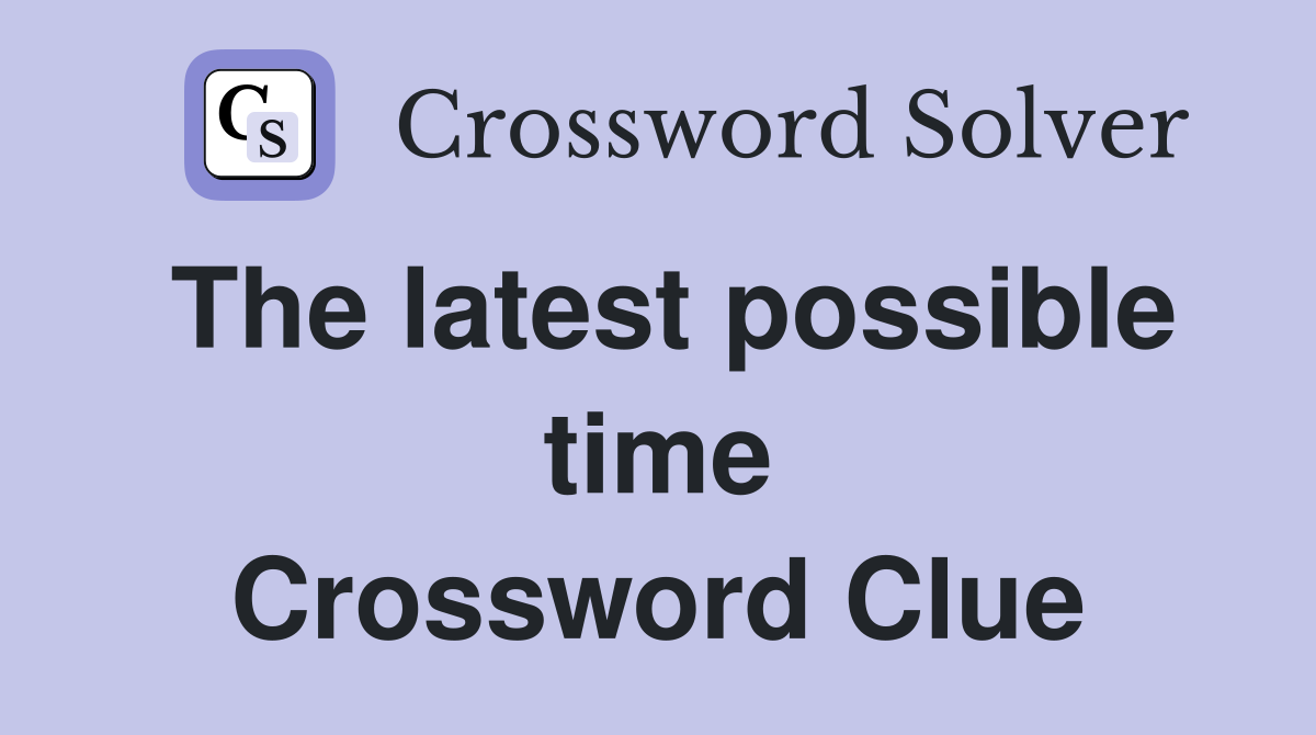 The latest possible time Crossword Clue