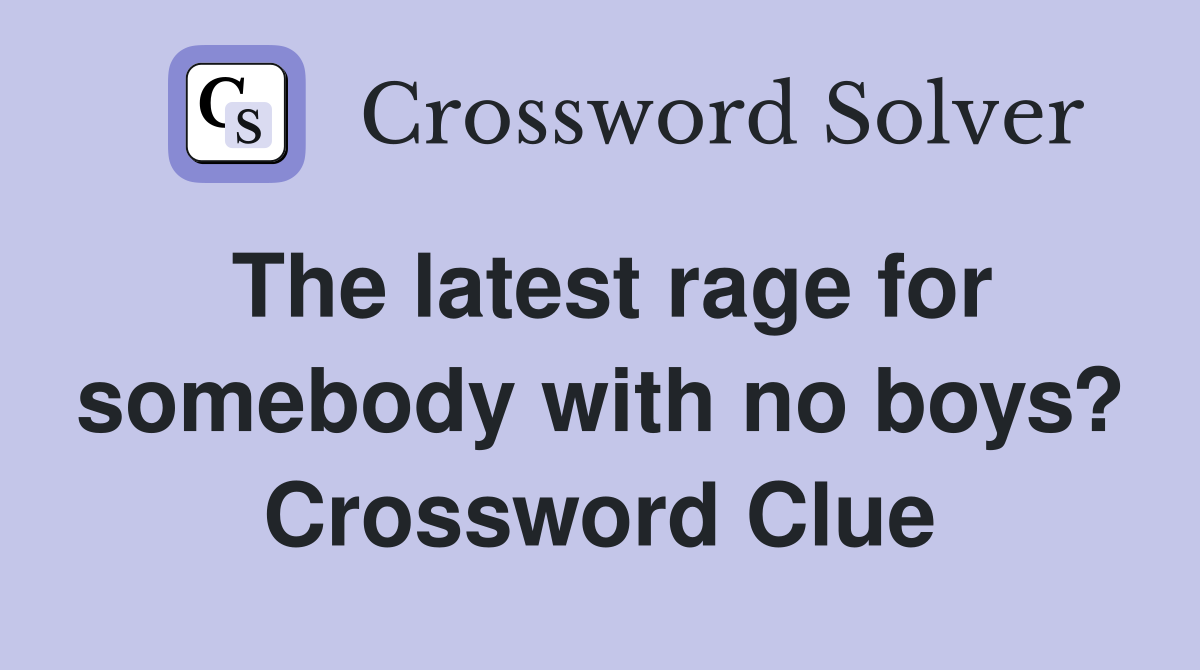 The latest rage for somebody with no boys? Crossword Clue