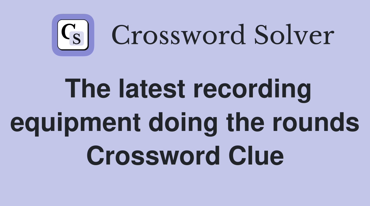 The latest recording equipment doing the rounds Crossword Clue