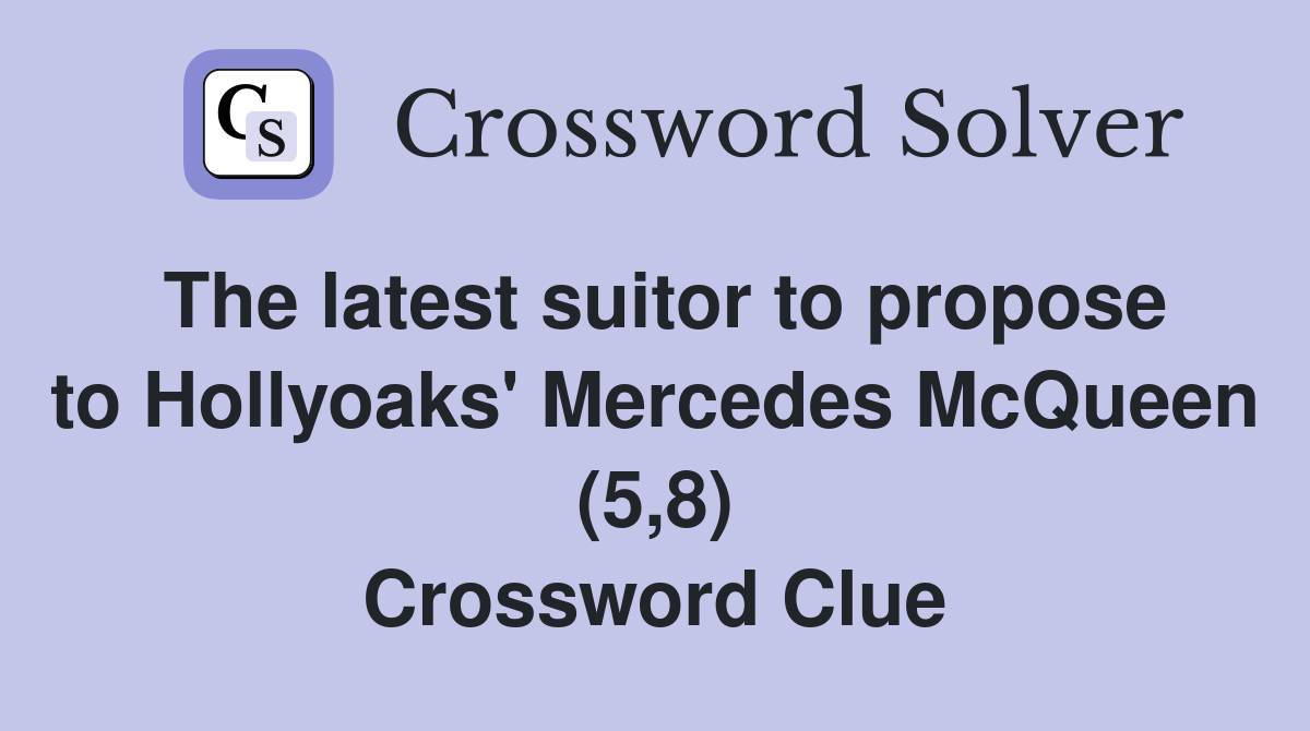 The latest suitor to propose to Hollyoaks' Mercedes McQueen (5,8) Crossword Clue
