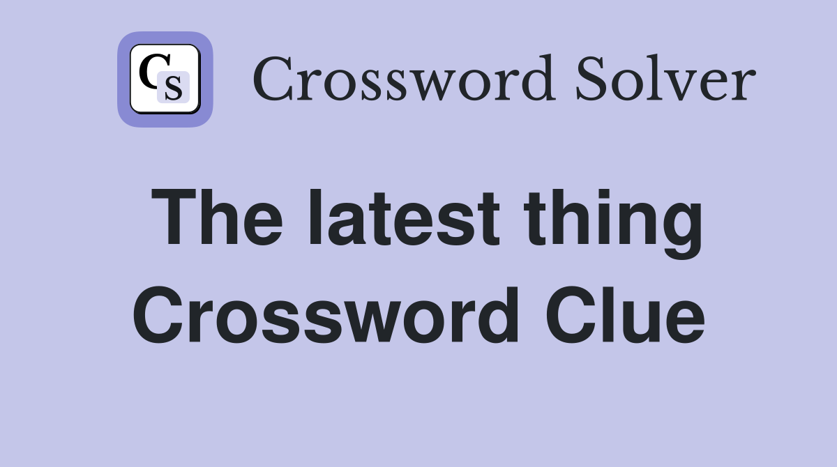 The latest thing Crossword Clue