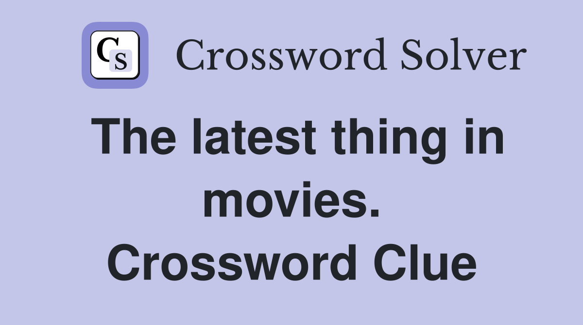 The latest thing in movies. Crossword Clue