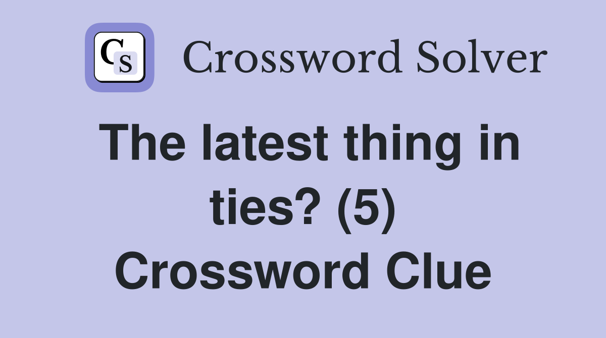 The latest thing in ties? (5) Crossword Clue
