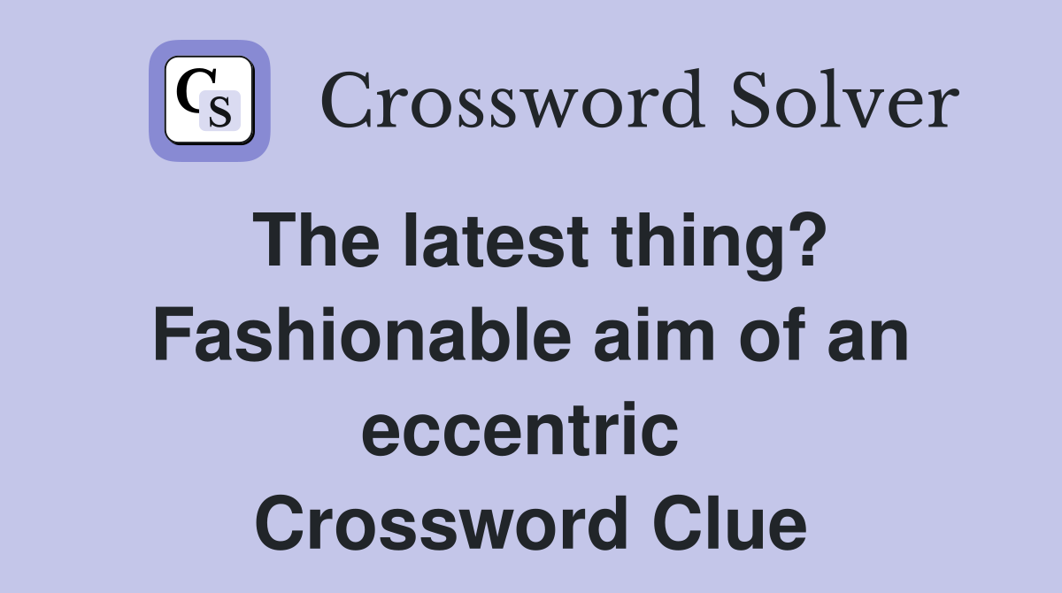 The latest thing? Fashionable aim of an eccentric  Crossword Clue