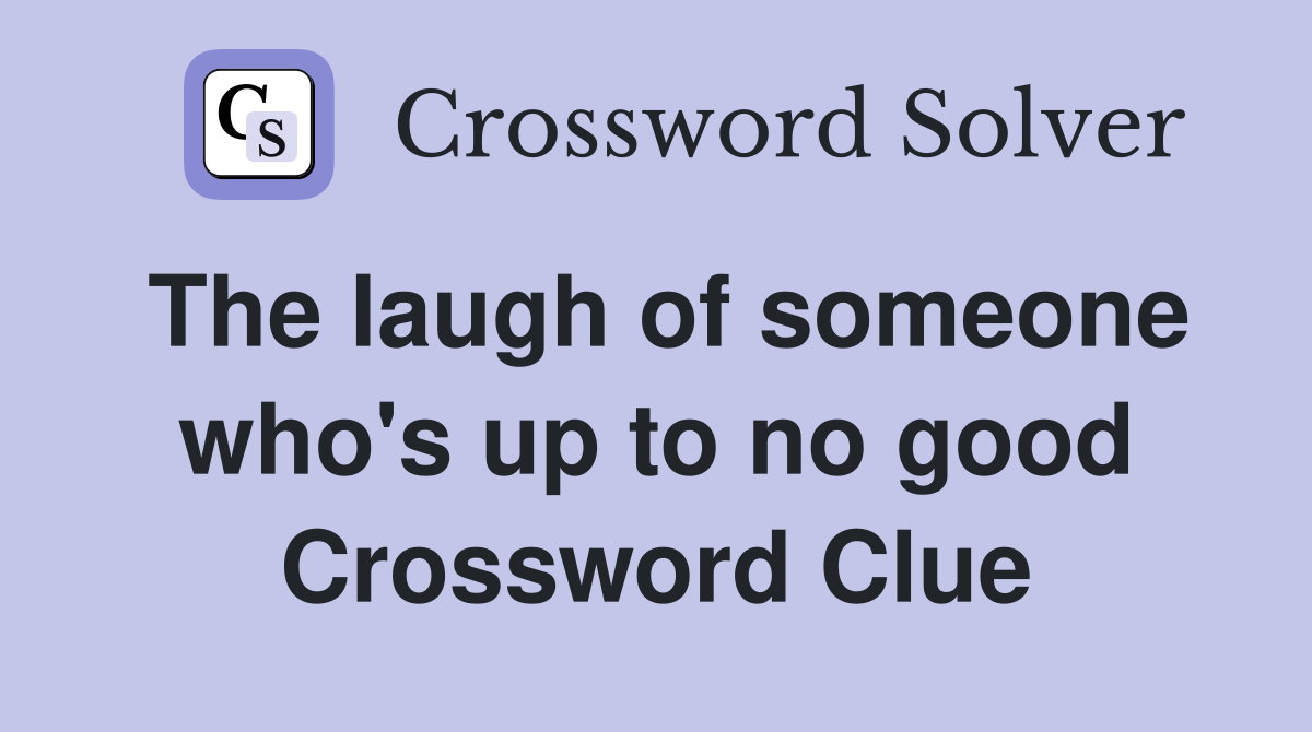 The laugh of someone who's up to no good Crossword Clue
