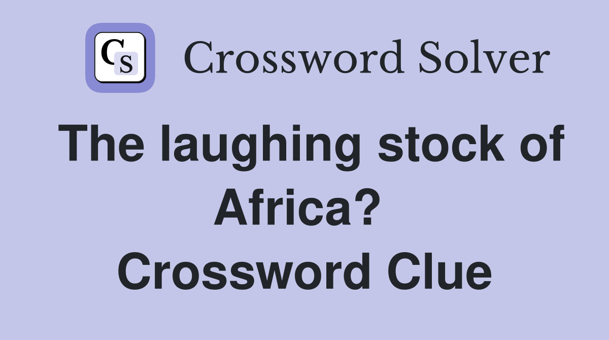 The laughing stock of Africa?  Crossword Clue