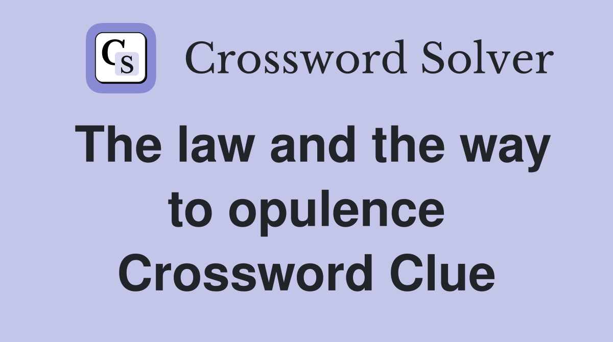 The law and the way to opulence Crossword Clue