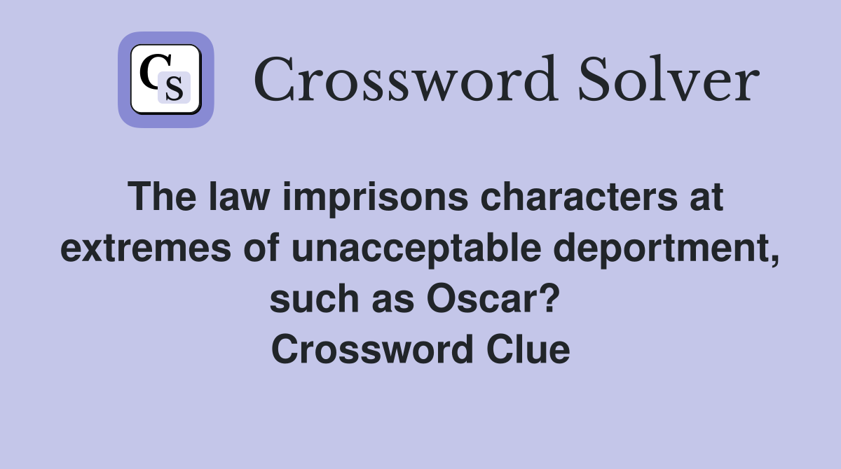 The law imprisons characters at extremes of unacceptable deportment, such as Oscar?  Crossword Clue
