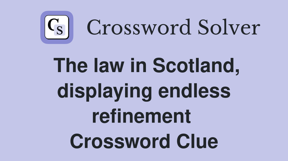 The law in Scotland, displaying endless refinement  Crossword Clue