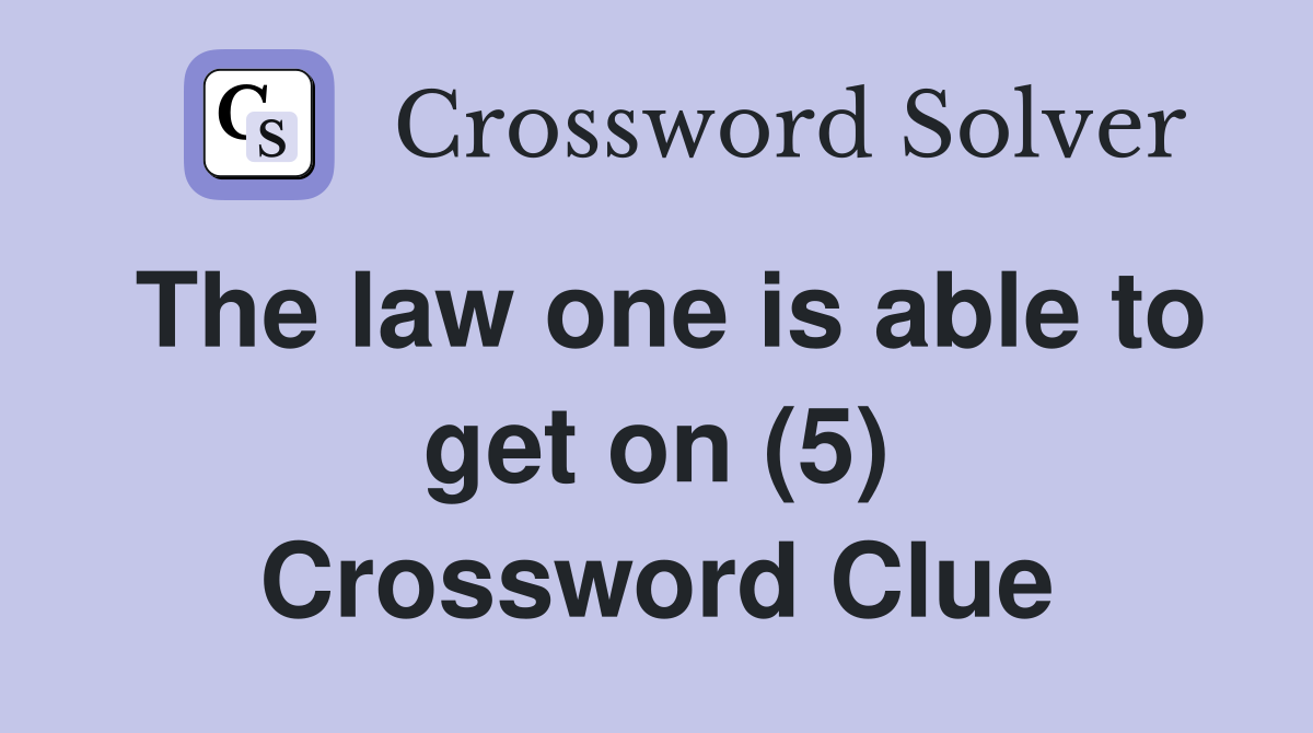 The law one is able to get on (5) Crossword Clue