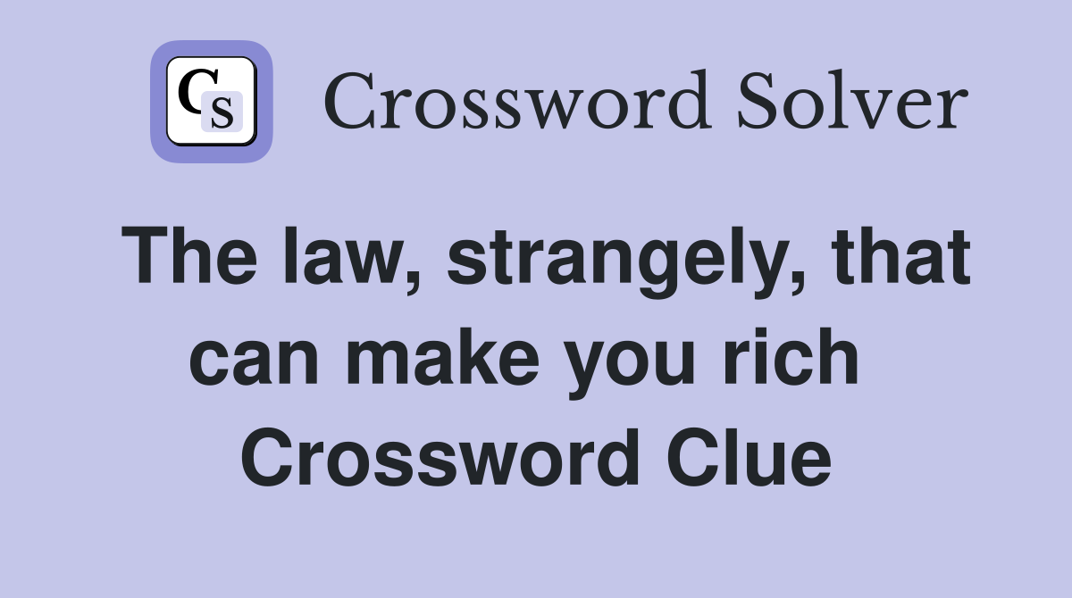 The law, strangely, that can make you rich  Crossword Clue
