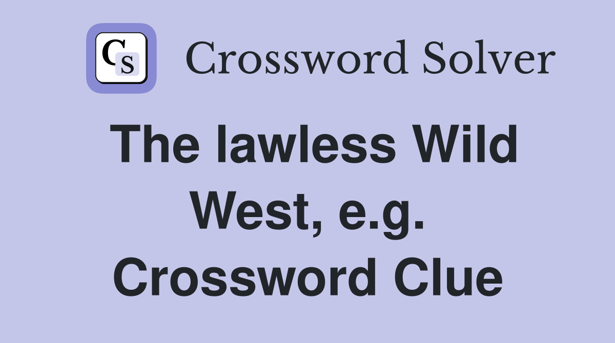 The lawless Wild West, e.g. Crossword Clue