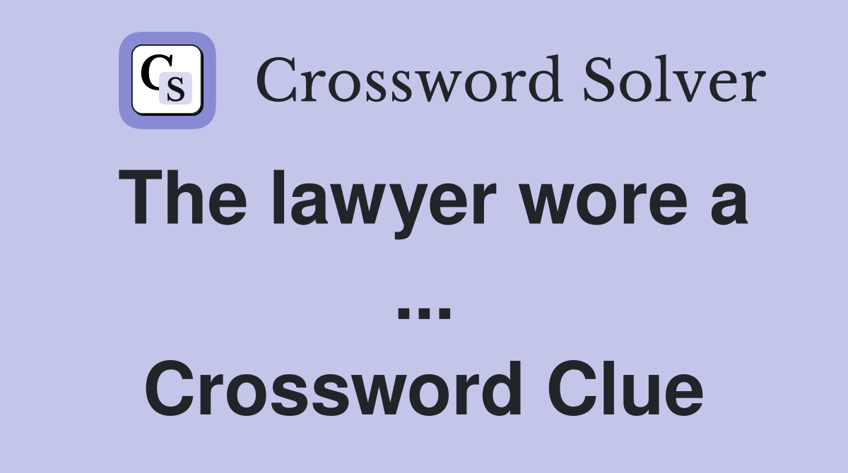 The lawyer wore a ... Crossword Clue