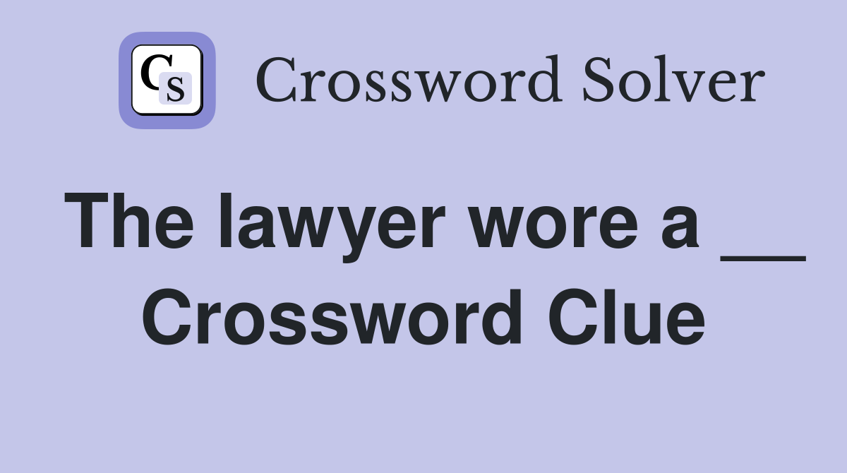 The lawyer wore a __ Crossword Clue
