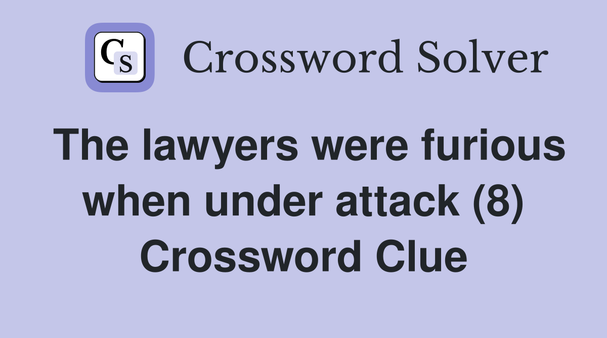 The lawyers were furious when under attack (8) Crossword Clue