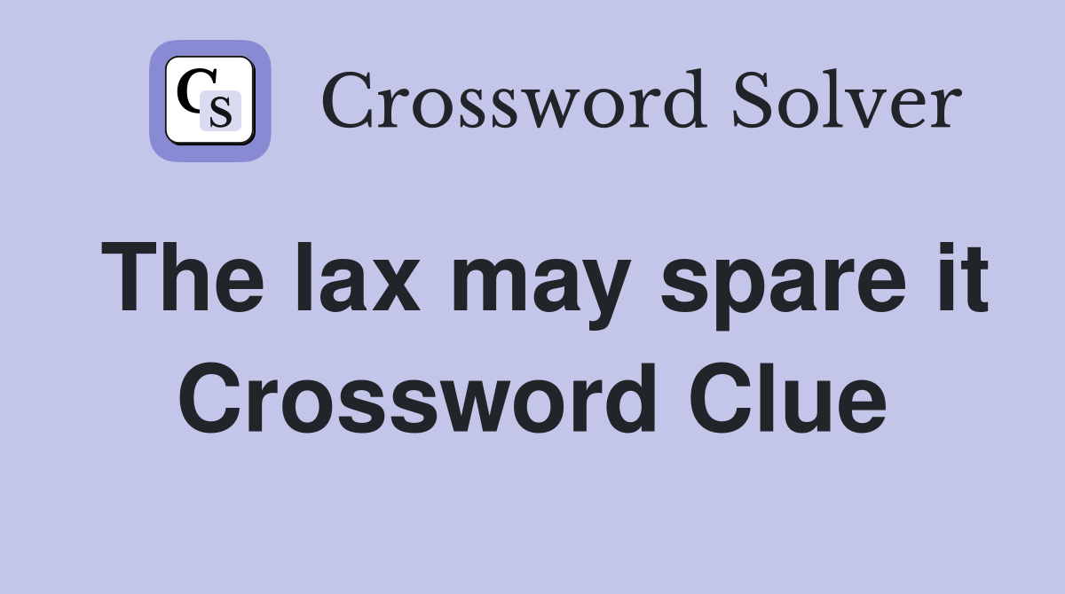 The lax may spare it Crossword Clue