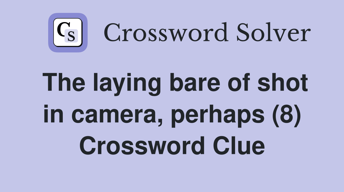 The laying bare of shot in camera, perhaps (8) Crossword Clue