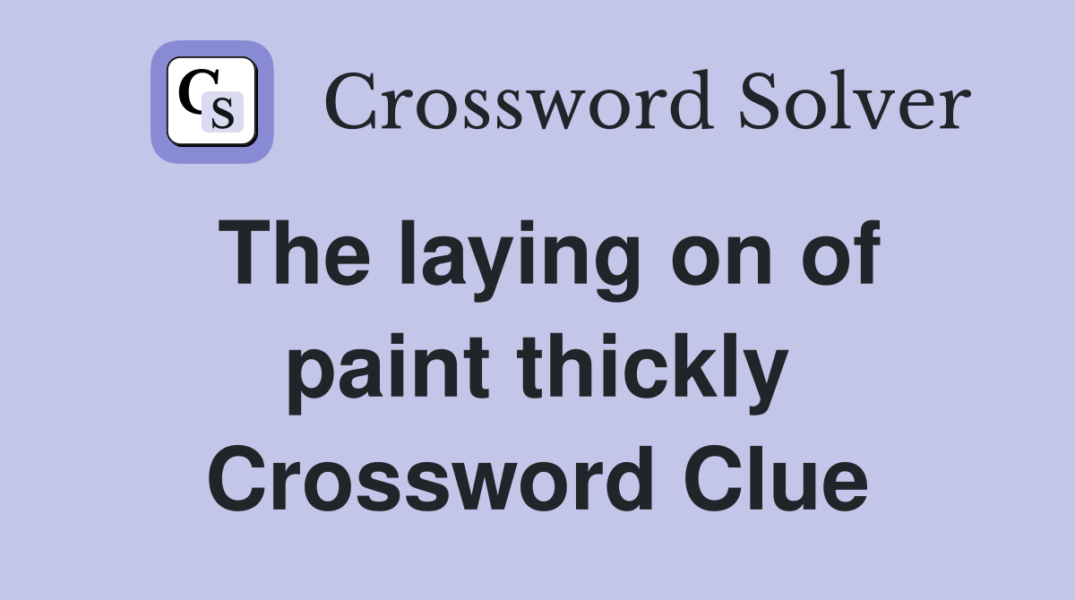 The laying on of paint thickly Crossword Clue