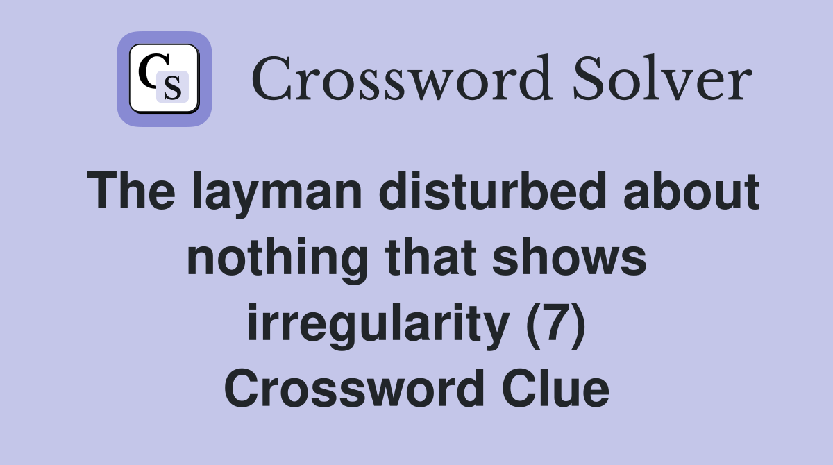 The layman disturbed about nothing that shows irregularity (7) Crossword Clue