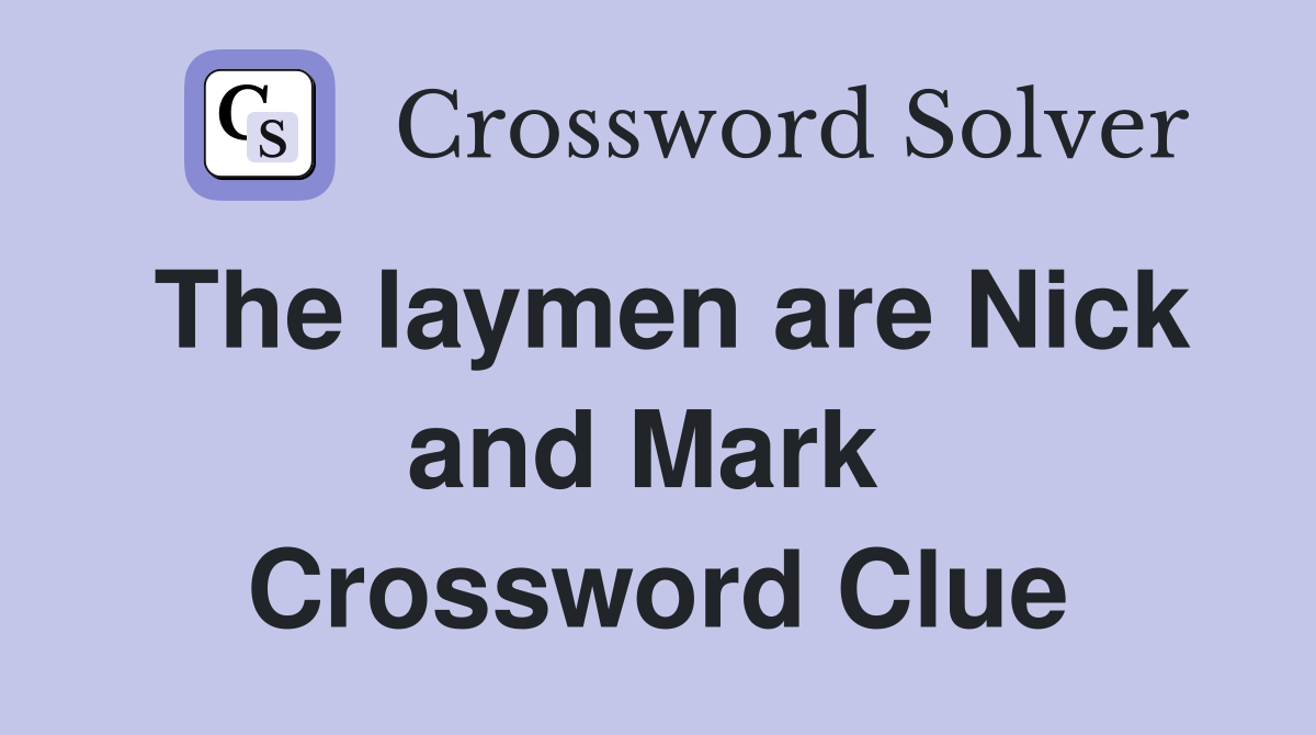 The laymen are Nick and Mark  Crossword Clue