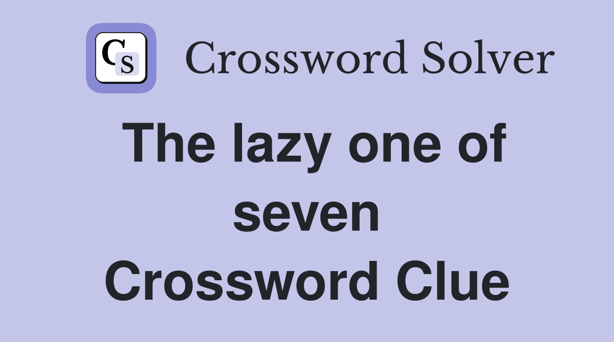 The lazy one of seven Crossword Clue