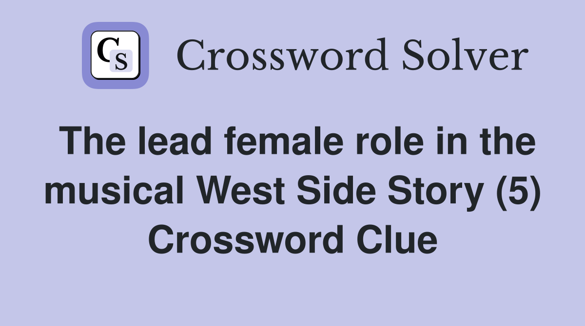 The lead female role in the musical West Side Story (5) Crossword Clue