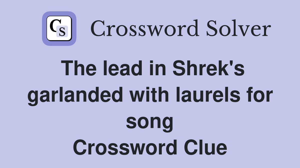 The lead in Shrek's garlanded with laurels for song Crossword Clue