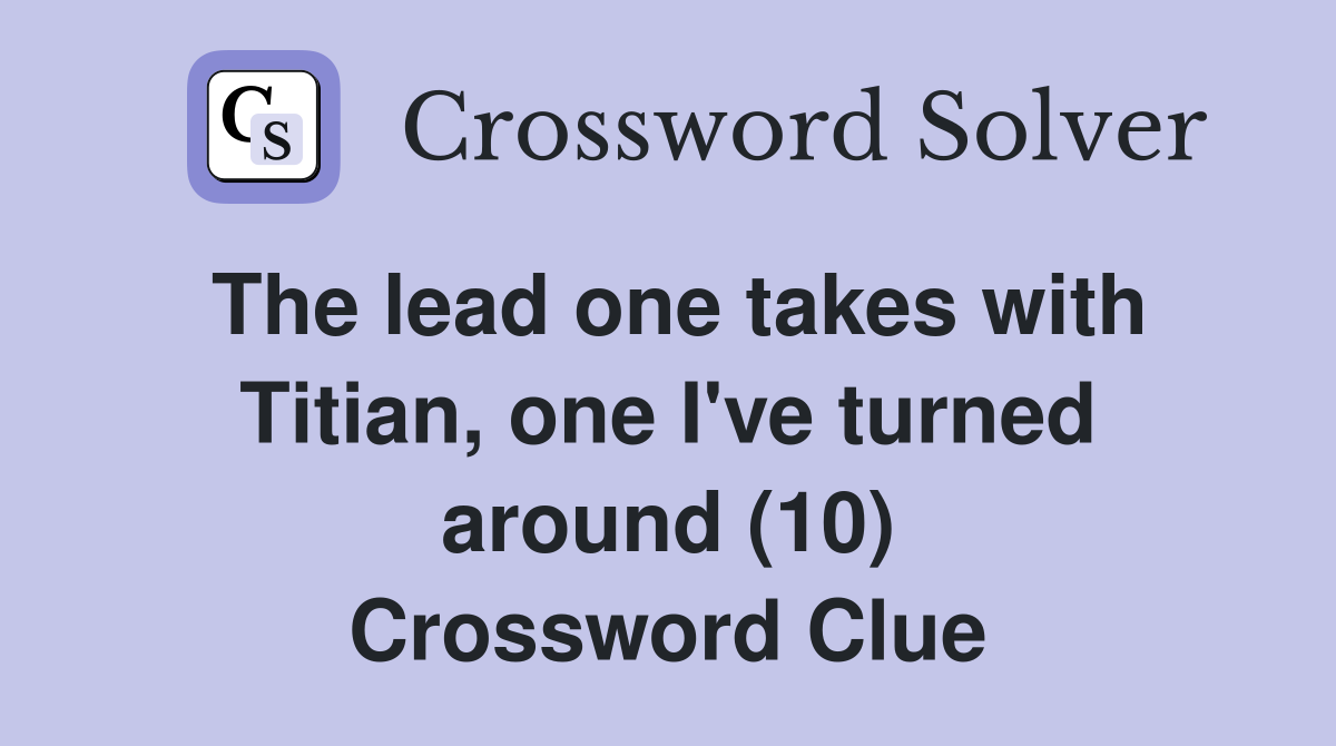 The lead one takes with Titian, one I've turned around (10) Crossword Clue