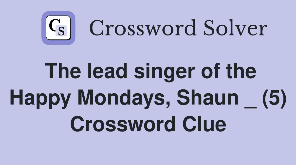 The lead singer of the Happy Mondays, Shaun _ (5) Crossword Clue