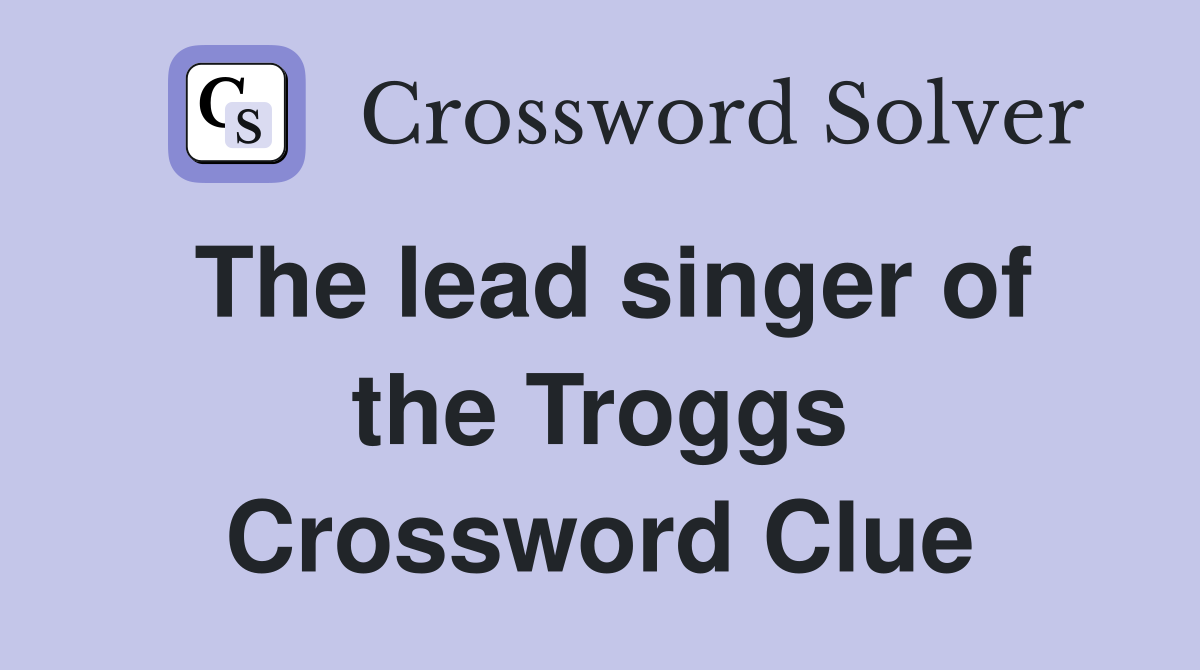 The lead singer of the Troggs Crossword Clue