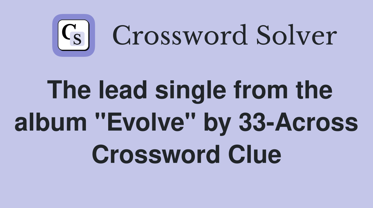 The lead single from the album "Evolve" by 33-Across Crossword Clue