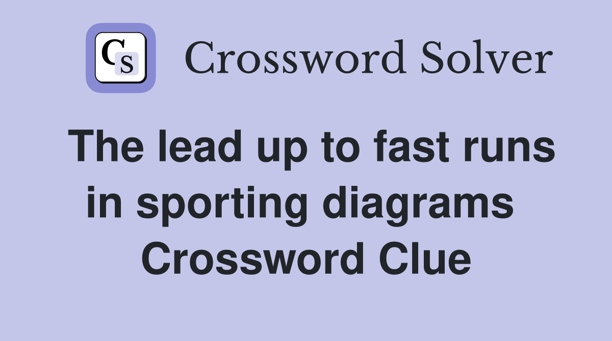 The lead up to fast runs in sporting diagrams  Crossword Clue