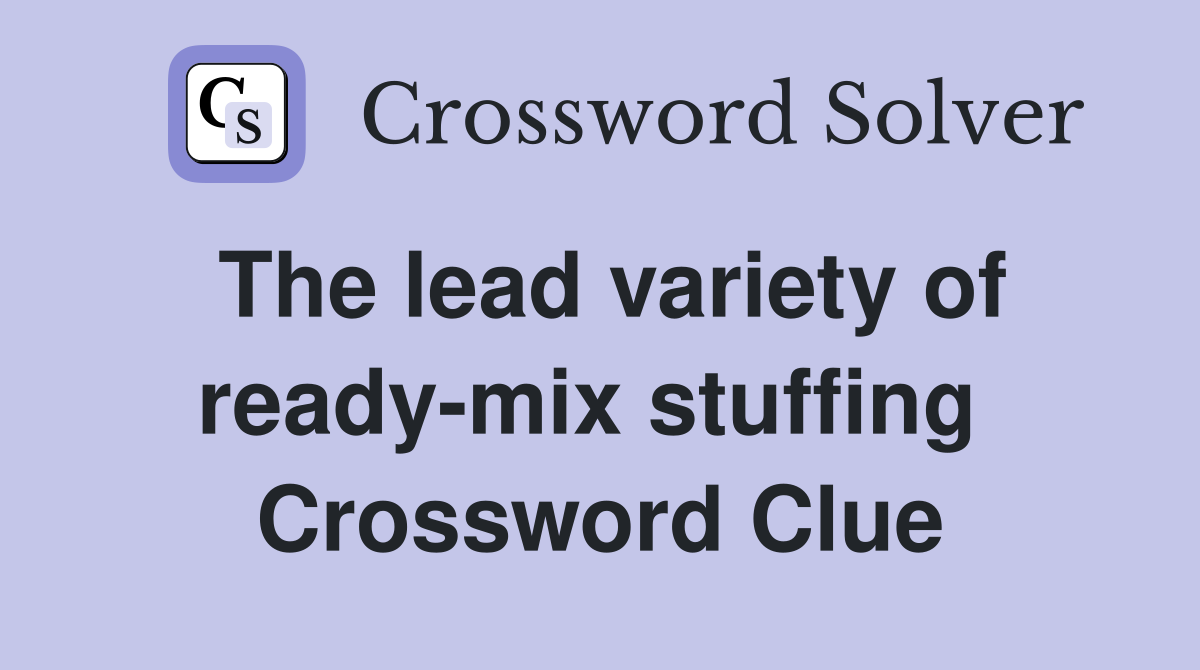 The lead variety of ready-mix stuffing  Crossword Clue