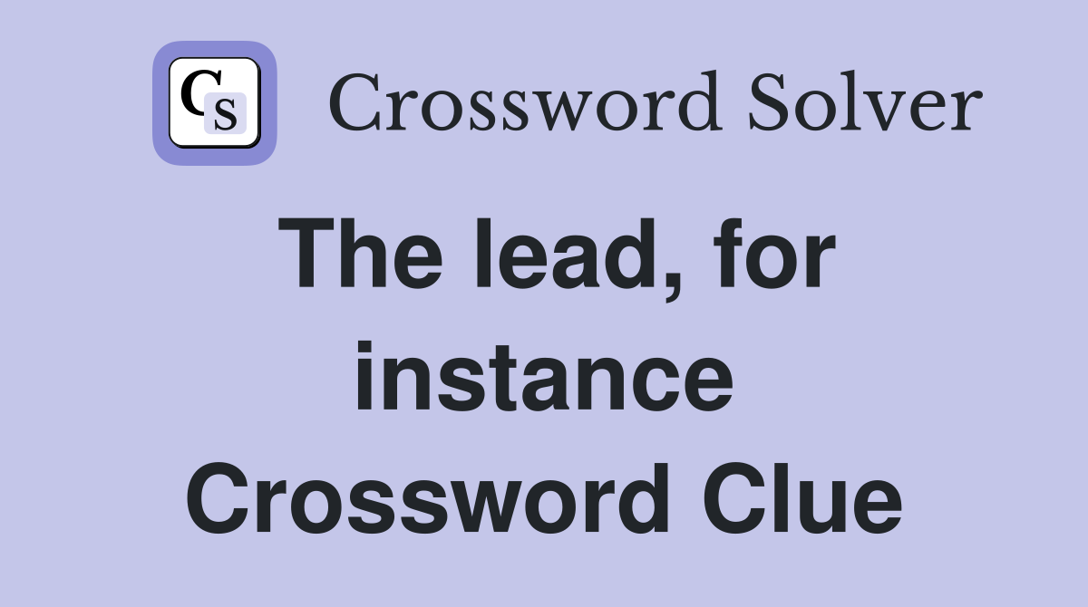 The lead, for instance Crossword Clue