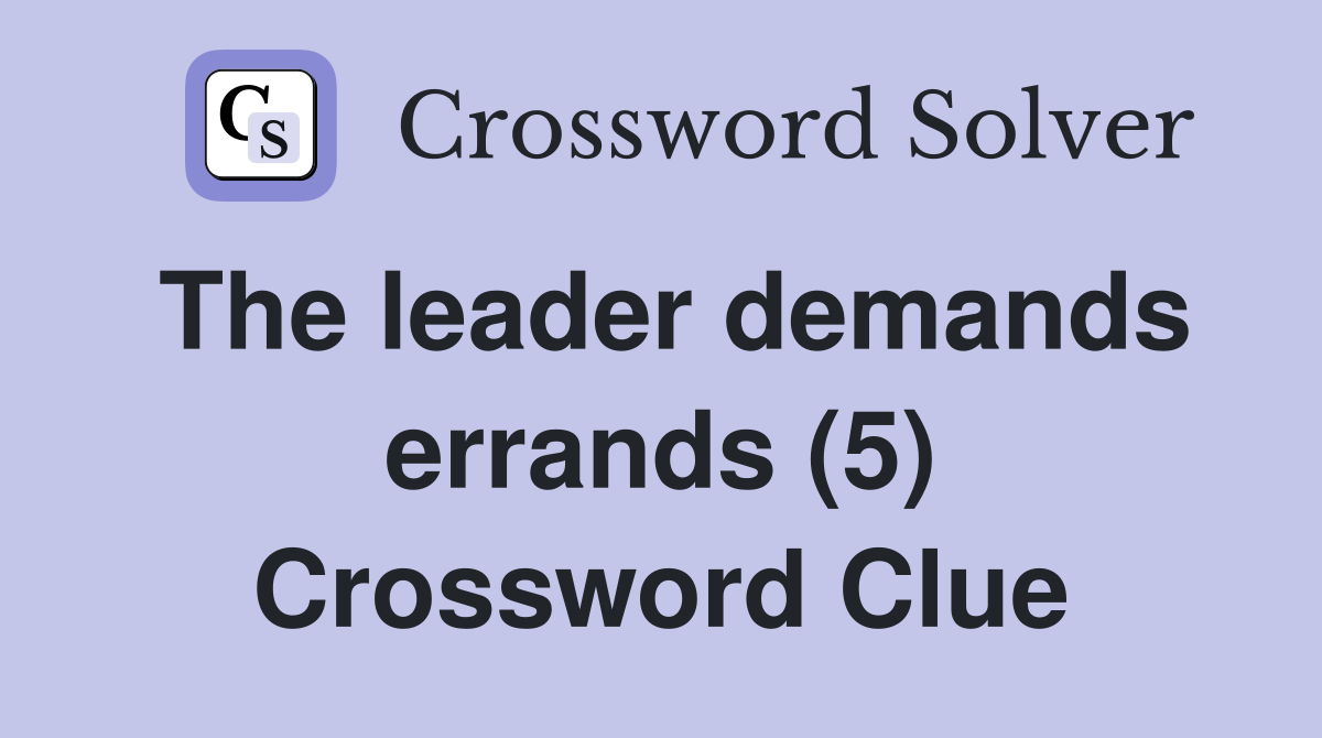 The leader demands errands (5) Crossword Clue