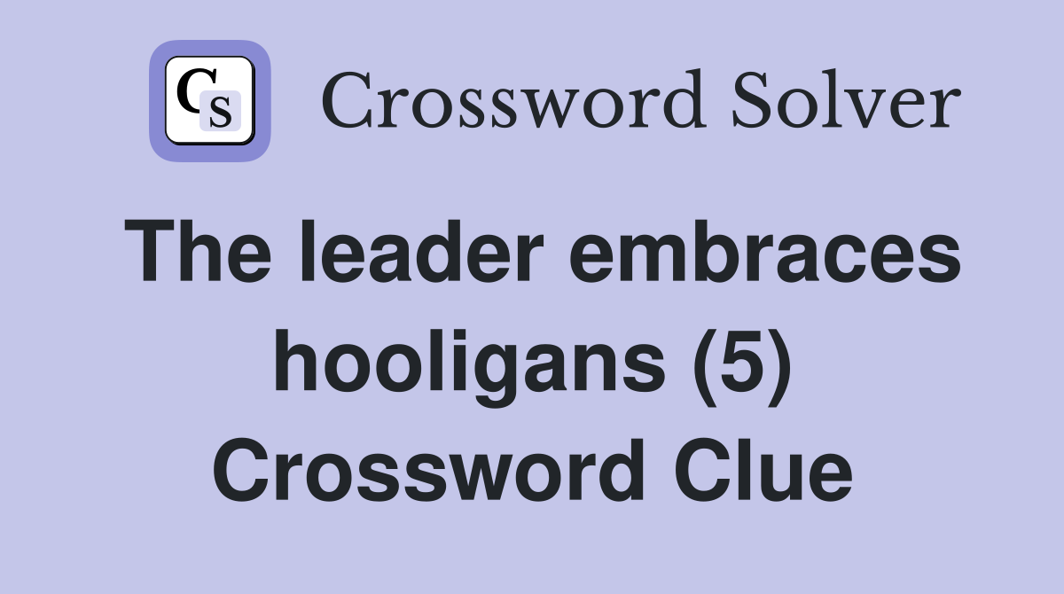 The leader embraces hooligans (5) Crossword Clue