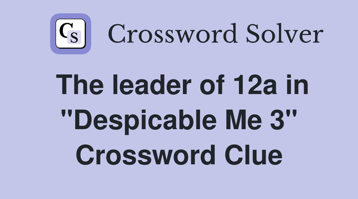 The leader of 12a in "Despicable Me 3" Crossword Clue