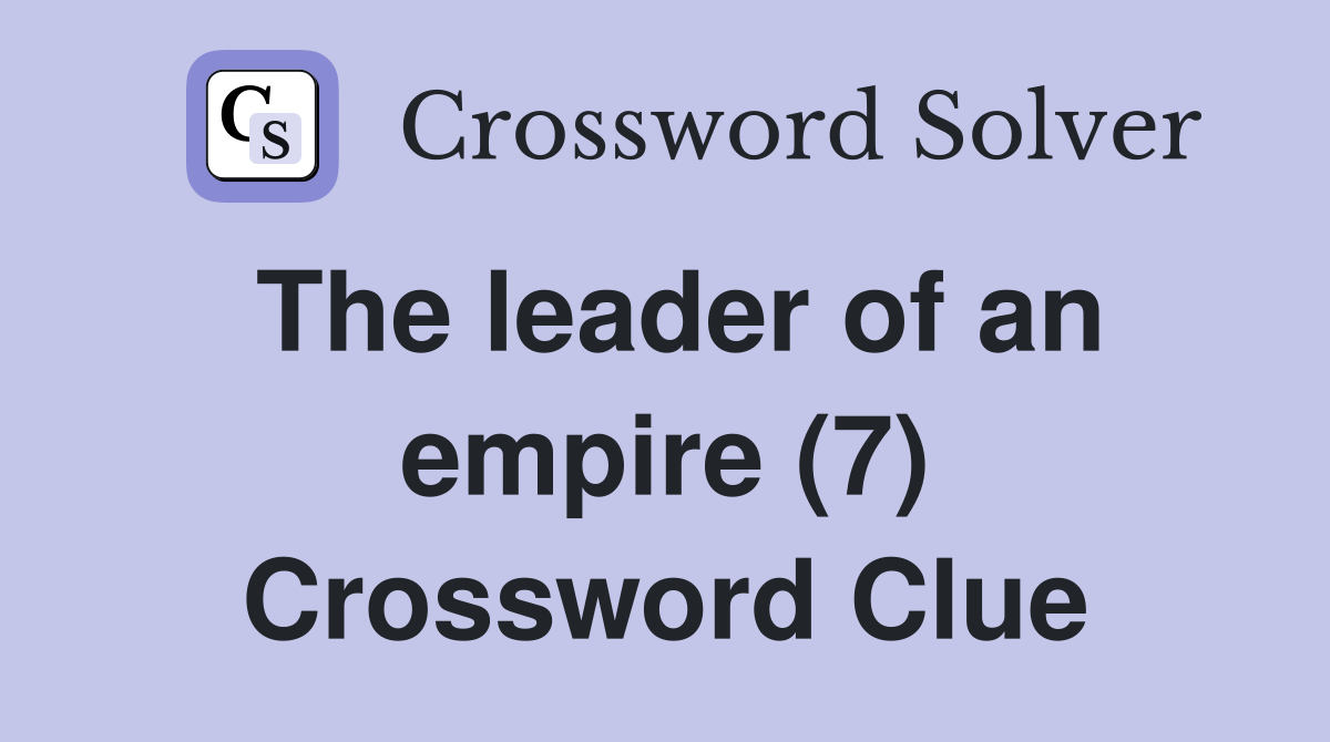 The leader of an empire (7) Crossword Clue