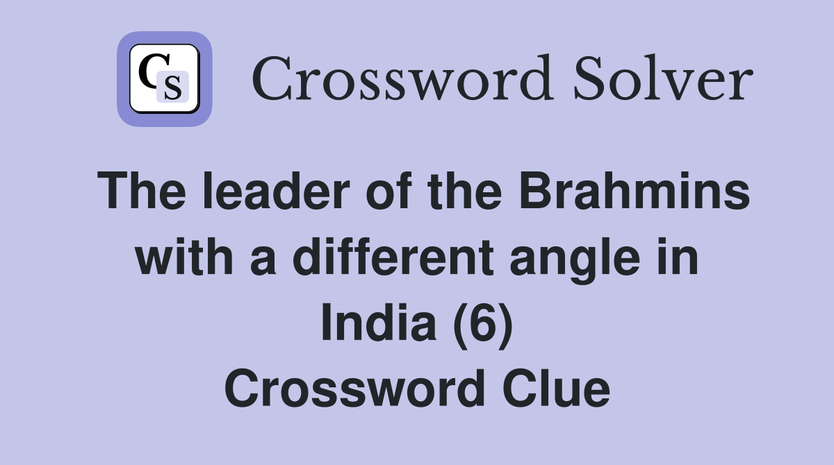 The leader of the Brahmins with a different angle in India (6) Crossword Clue