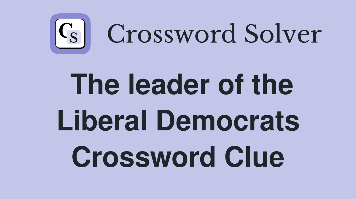 The leader of the Liberal Democrats Crossword Clue