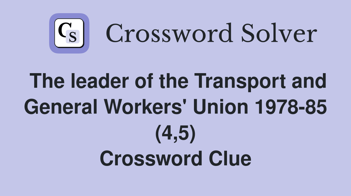 The leader of the Transport and General Workers' Union 1978-85 (4,5) Crossword Clue