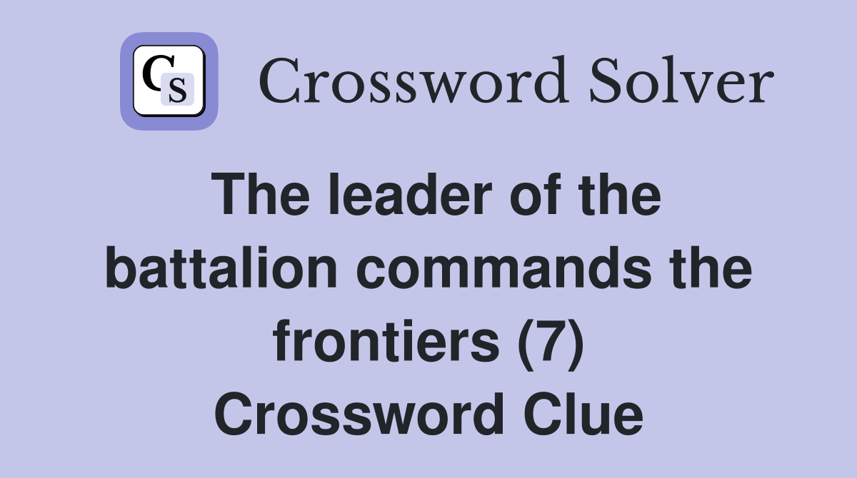 The leader of the battalion commands the frontiers (7) Crossword Clue