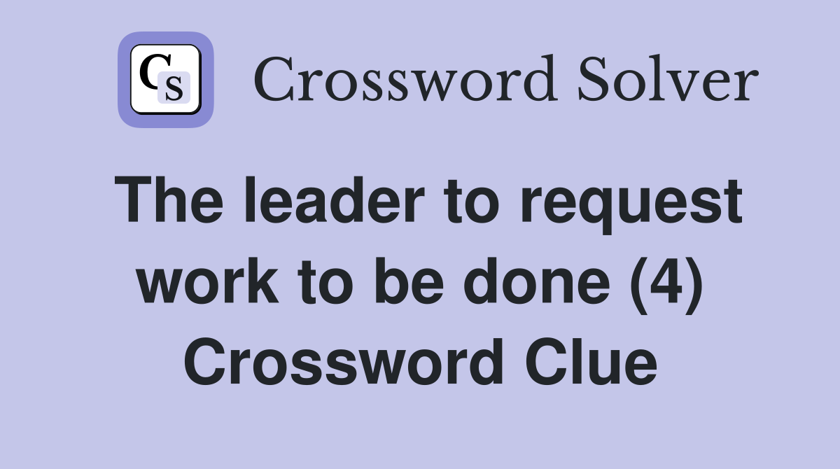 The leader to request work to be done (4) Crossword Clue