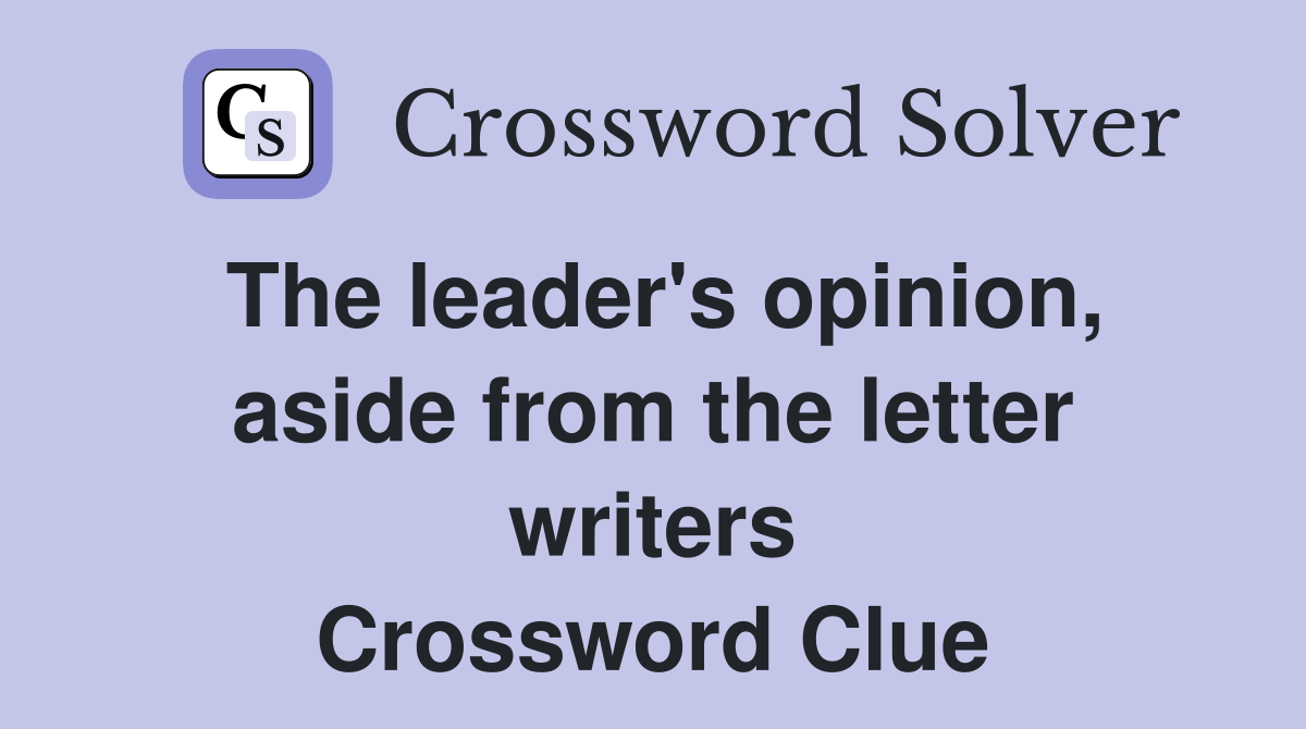 The leader's opinion, aside from the letter writers Crossword Clue