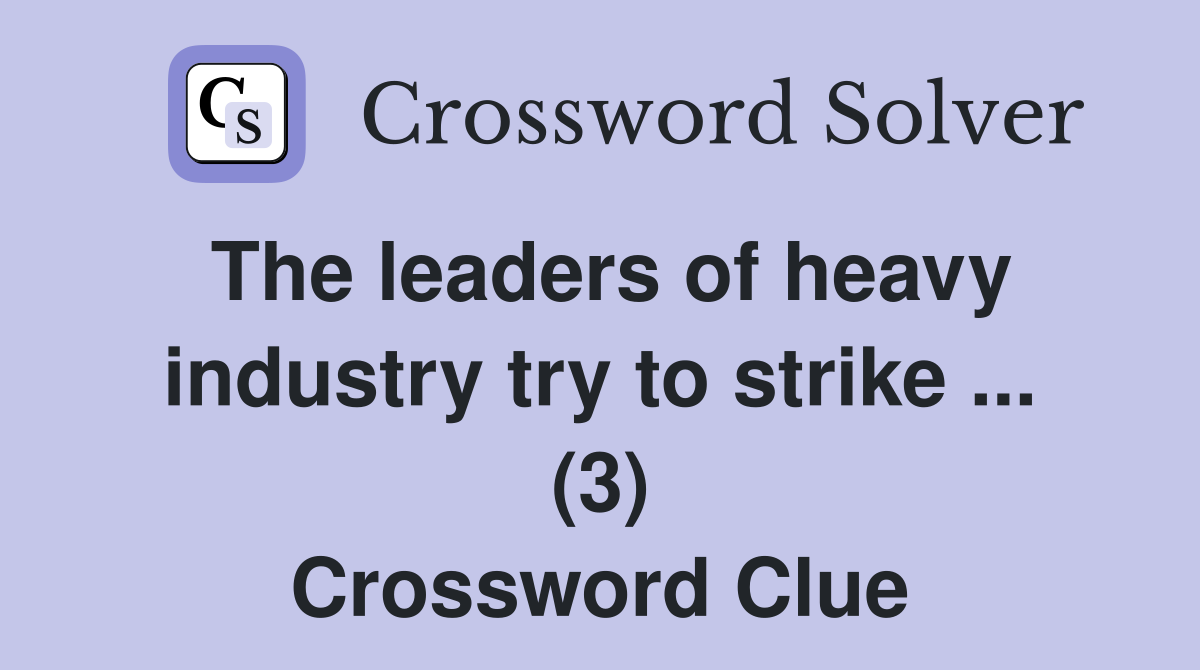 The leaders of heavy industry try to strike ... (3) Crossword Clue